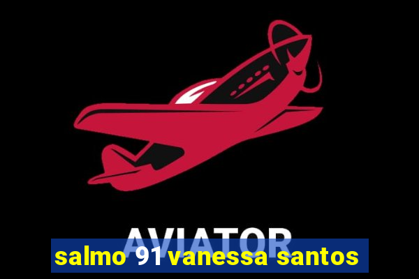 salmo 91 vanessa santos